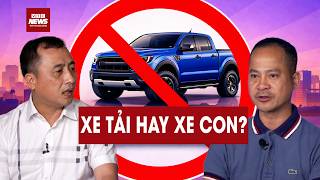 Xe bán tải cấm cửa: Nghịch lý tên gọi không tồn tại trong luật - Cục Đăng kiểm nói gì? | VTC News