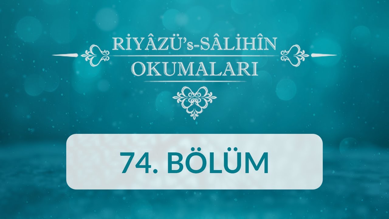 Riyâzü's Sâlihîn Okumaları - 74.Bölüm