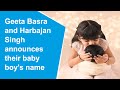 Geeta Basra and Harbhajan Singh reveal baby boy's name