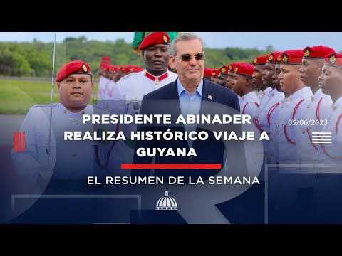 Presidente Abinader realiza histórico viaje a Guyana #ResumenSemanal