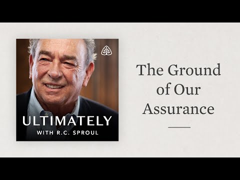 The Ground of Our Assurance: Ultimately with R.C. Sproul