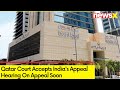 Qatar Court Accepts Indias Appeal | Hearing On Appeal Soon | NewsX