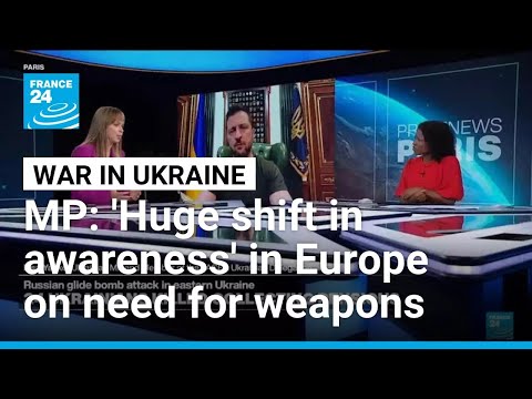 'Huge shift in awareness' in Europe about Ukraine's need for weapons, MP says • FRANCE 24 English