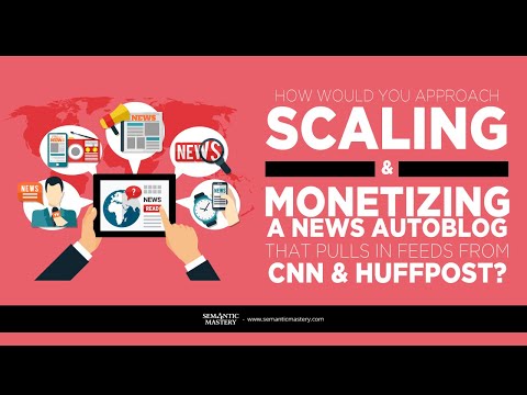 How Would You Approach Scaling And Monetizing A News Autoblog That Pulls In Feeds From CNN And Huffp