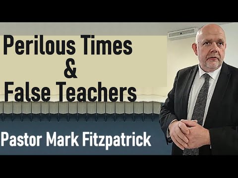 Perilous Times and False Teachers - Mark Fitzpatrick Sermon (2 Timothy 3)