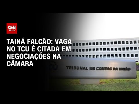 ​Tainá Falcão: Vaga no TCU é citada em negociações na Câmara | BASTIDORES CNN