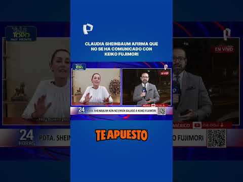 CLAUDIA SHEINBAUM: "NO HE HABLADO CON KEIKO FUJIMORI"
