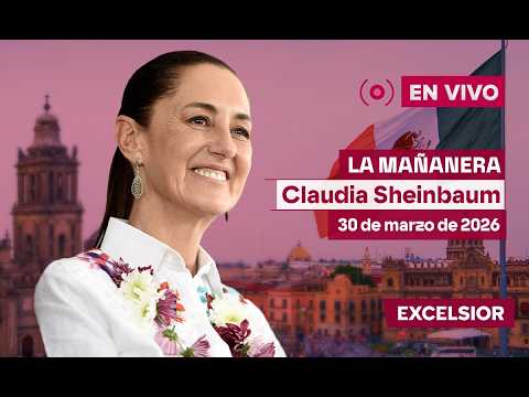 Mañanera de Claudia Sheinbaum, 30 de marzo de 2026 | EN VIVO