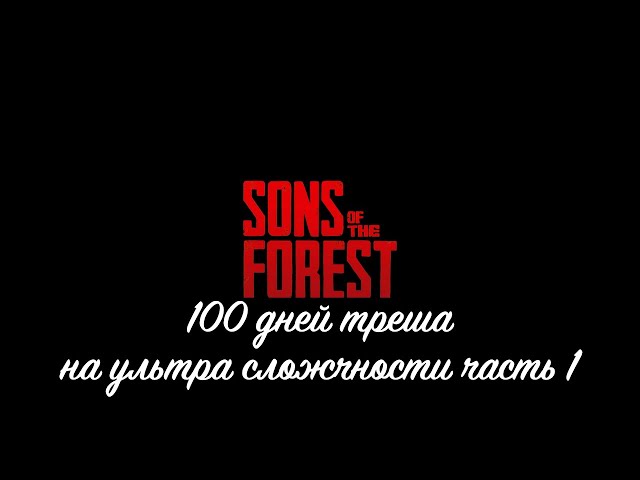Sons of the forest: 100 дней треша на ультра сложности Часть 1