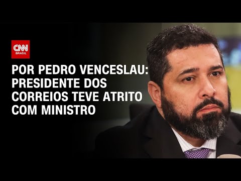 ​Presidente dos correios teve atrito com ministro | BASTIDORES CNN