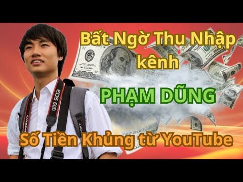Bất ngờ với thu nhập khủng của kênh PHẠM DŨNG