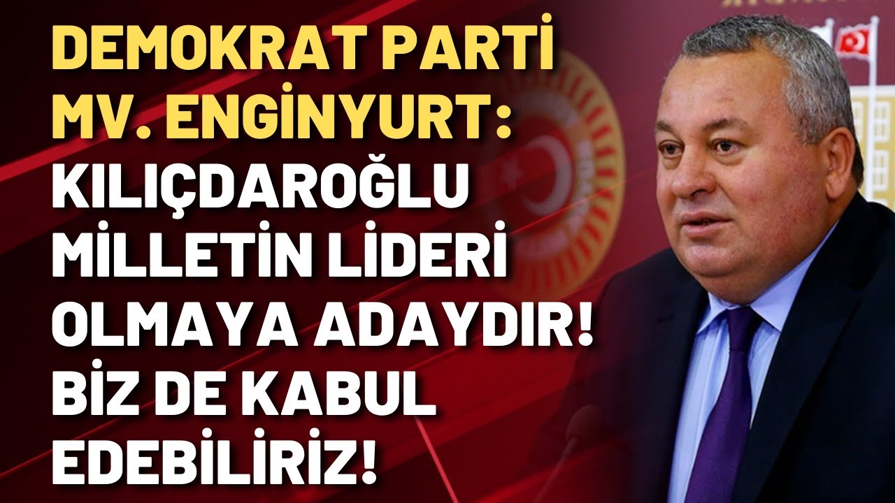 Demokrat Parti Mv. Enginyurt: Kılıçdaroğlu milletin lideri olmaya adaydır! Biz de kabul edebiliriz!