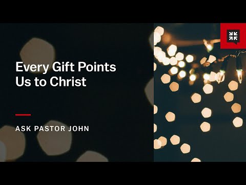 Every Gift Points Us to Christ