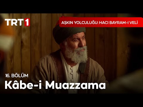 Kâbe-i Muazzama - Aşkın Yolculuğu Hacı Bayram-ı Veli 16. Bölüm