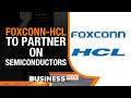 Foxconn-HCL Partnership To Establish Semiconductor Assembly, Packaging Unit In India
