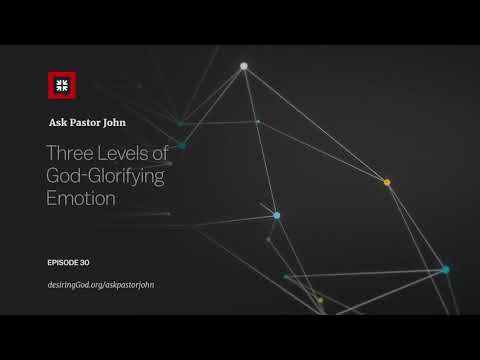 Three Levels of God-Glorifying Emotion // Ask Pastor John