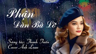 PHẬN ĐÀN BÀ LỠ ( St Thanh Tuấn ) Anh Loan Cover ♪ Lyrics Video