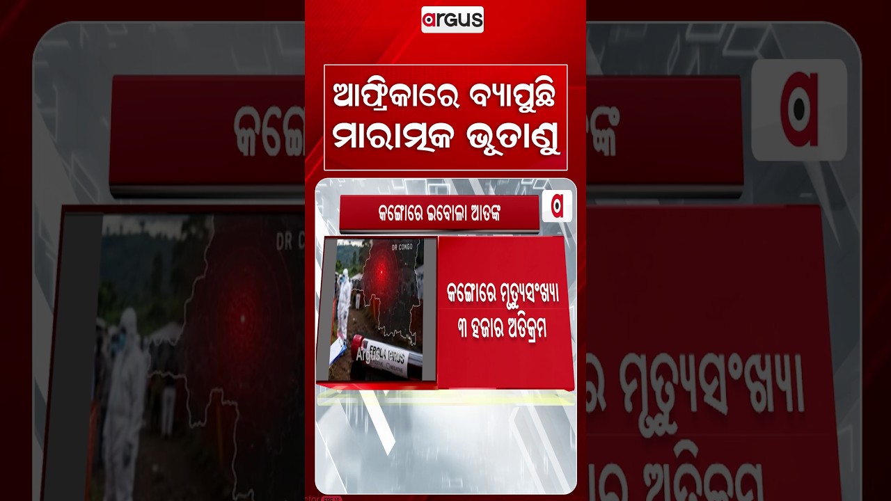 ଆଫ୍ରିକାରେ ବ୍ୟାପୁଛି ମାରାତ୍ମକ ଭୂତାଣୁ | Ebola Outbreak in Congo | Argus News