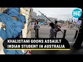 Indian student brutally attacked by Khalistan supporters in Australia
