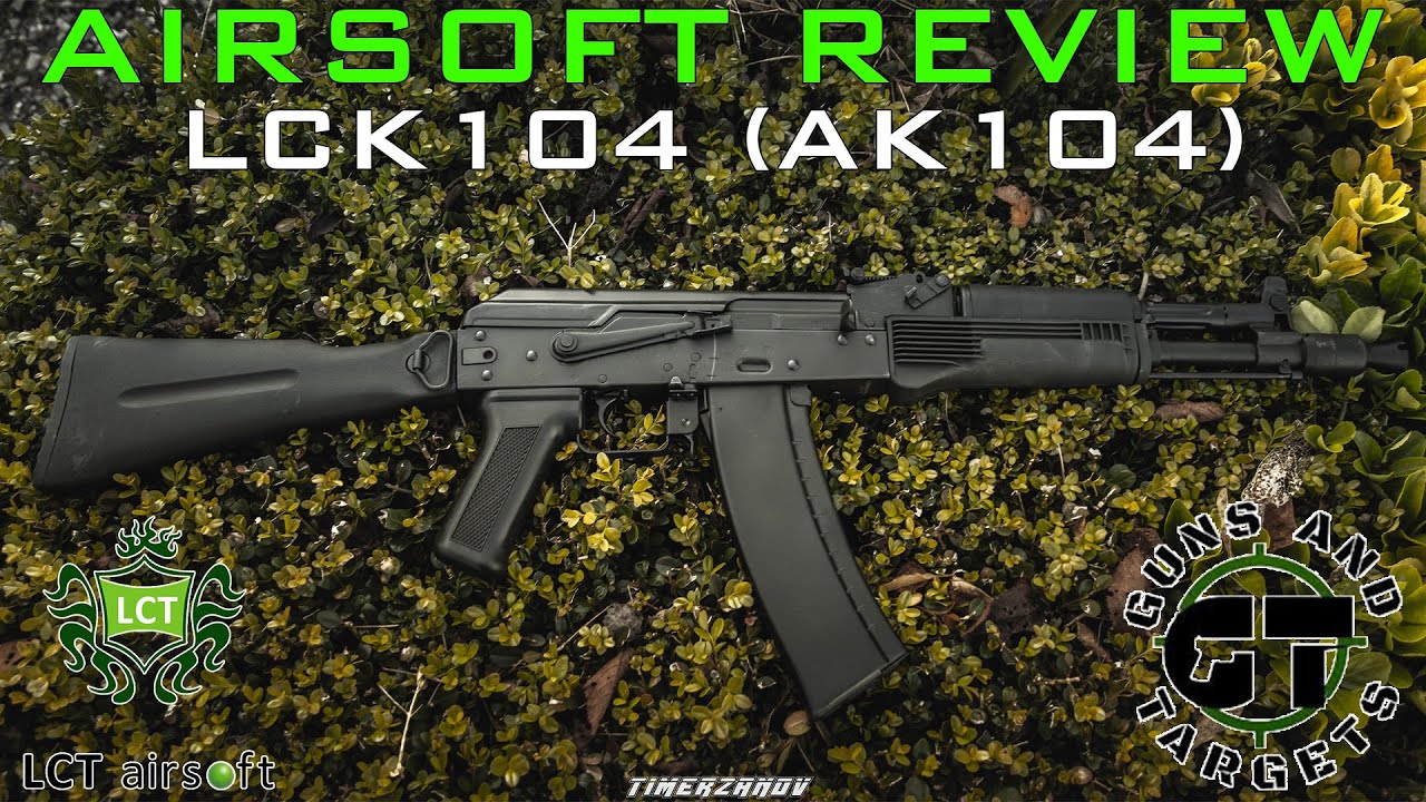 Airsoft Review #115 LCK104 (AK-104) LCT AEG (GUNS AND TARGETS)