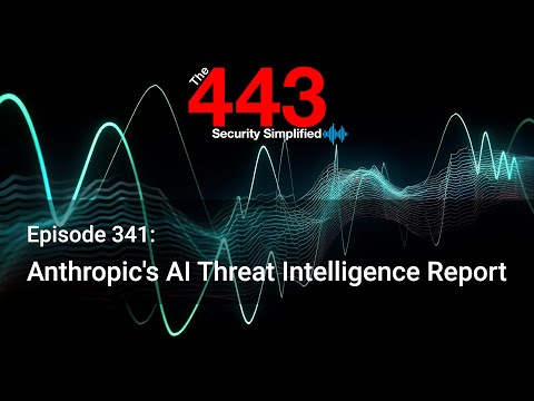 Anthropic's AI Threat Intelligence Report - The 443 Podcast - Episode 341