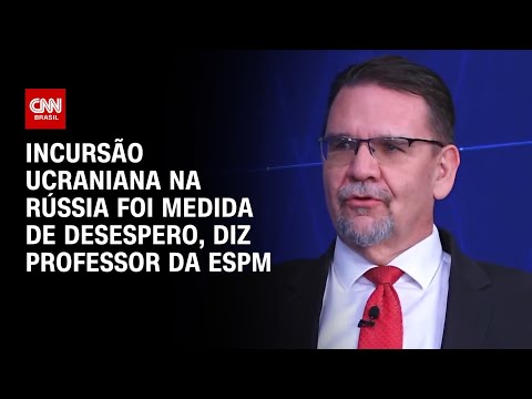 ​Incursão ucraniana na Rússia foi medida de desespero, diz professor da ESPM