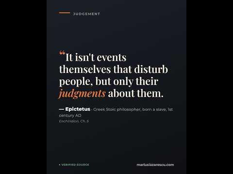 It isn't events themselves that disturb people, but only their judgments about them.
