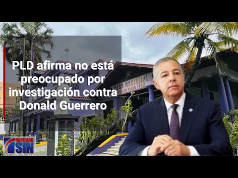 PLD afirma no está preocupado por investigación contra Donald Guerrero