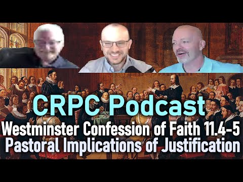 CRPC Podcast - Westminster Confession of Faith 11.4-5 Pastoral Implications of Justification