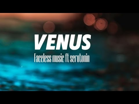 Venus - Faceless music ft serotonin