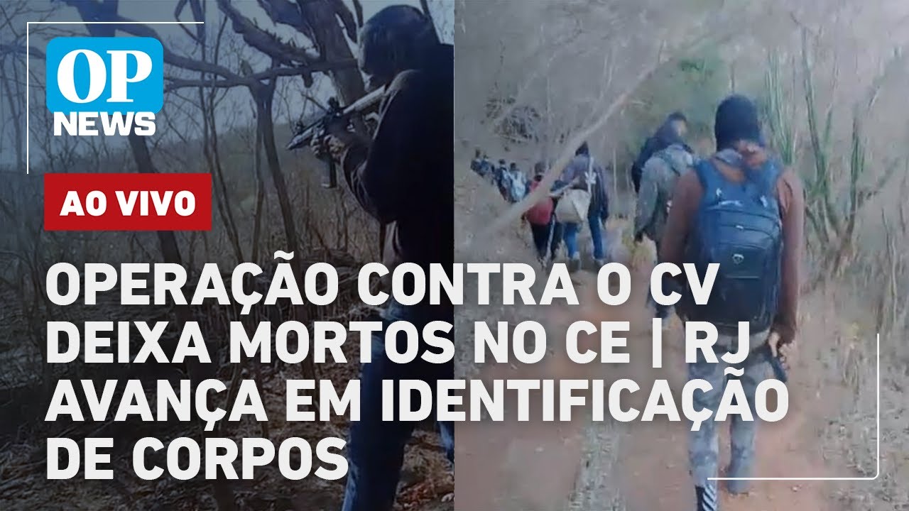 🔴AO VIVO: Nova operação contra o CV deixa 7 mortos no CE; 99 mortos identificados no RJ lO POVO NEWS