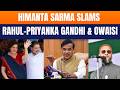 Himanta Sarma Slams Rahul-Priyanka Gandhi & Owaisi Ahead of Assam Polls 2026
