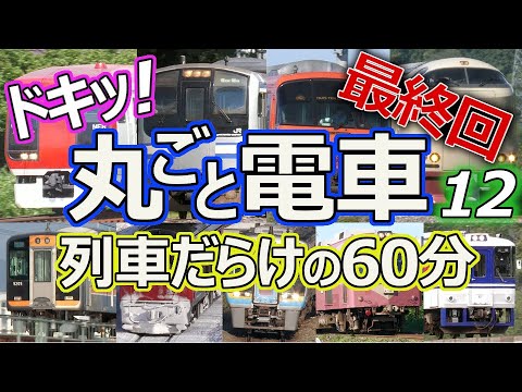 【最終回】ドキッ！丸ごと電車 列車だらけの60分 12時間目 ～ながら見鉄道動画(BGV)～ (60 minutes train video Part.12)