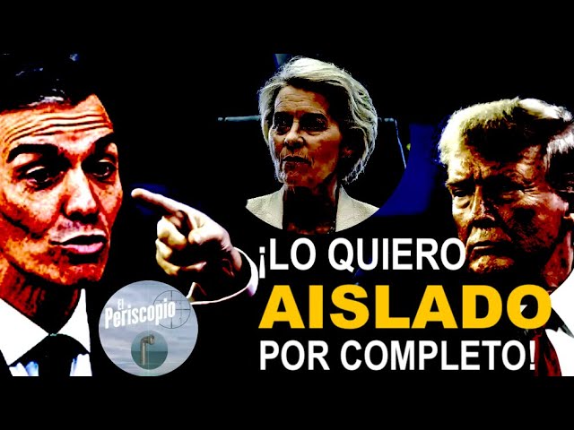🔥🔥 SÁNCHEZ, FUERA 🔥🔥 EL ACUERDO TRUMP-UE TIENE UN PRECIO ADICIONAL: AISLAR POR COMPLETO AL SÁTRAPA🔥