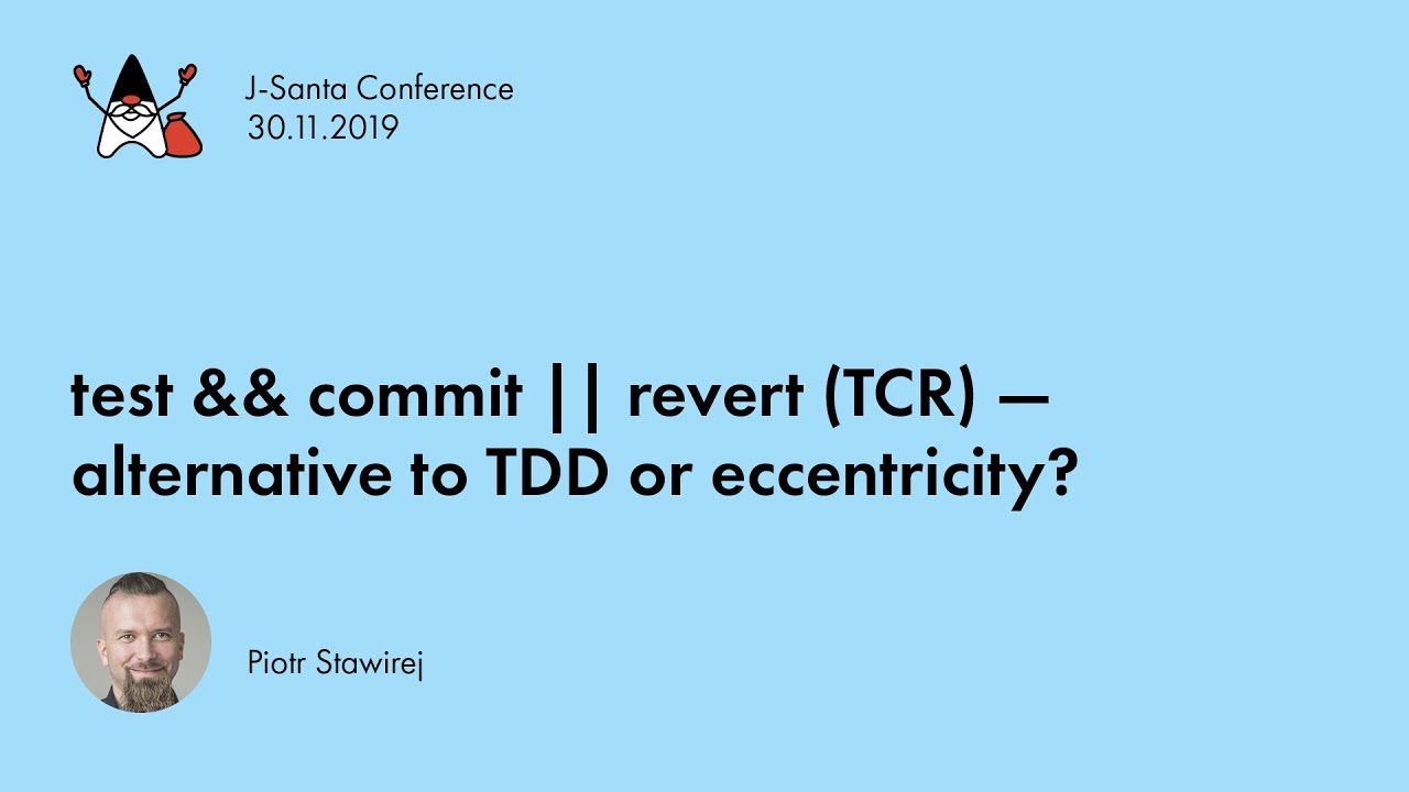 J-Santa 2019 | test && commit || revert (TCR) - alternative to TDD or eccentricity? Piotr Stawirej