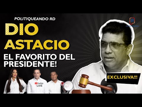 EL FAVORITO DEL PRESIDENTE ABINADER: DIO ASTACIO EN POLITIQUENANDO RD