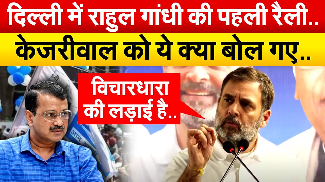 Delhi में Rahul Gandhi की पहली रैली..Kejriwal को ये क्या बोल गए..