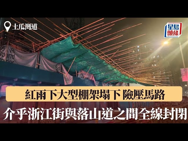 紅雨下土瓜灣道大型棚架塌下險壓馬路 介乎浙江街與落山道之間全線封閉｜星島頭條新聞｜紅雨｜天氣｜土瓜灣｜棚架｜馬路｜運輸署