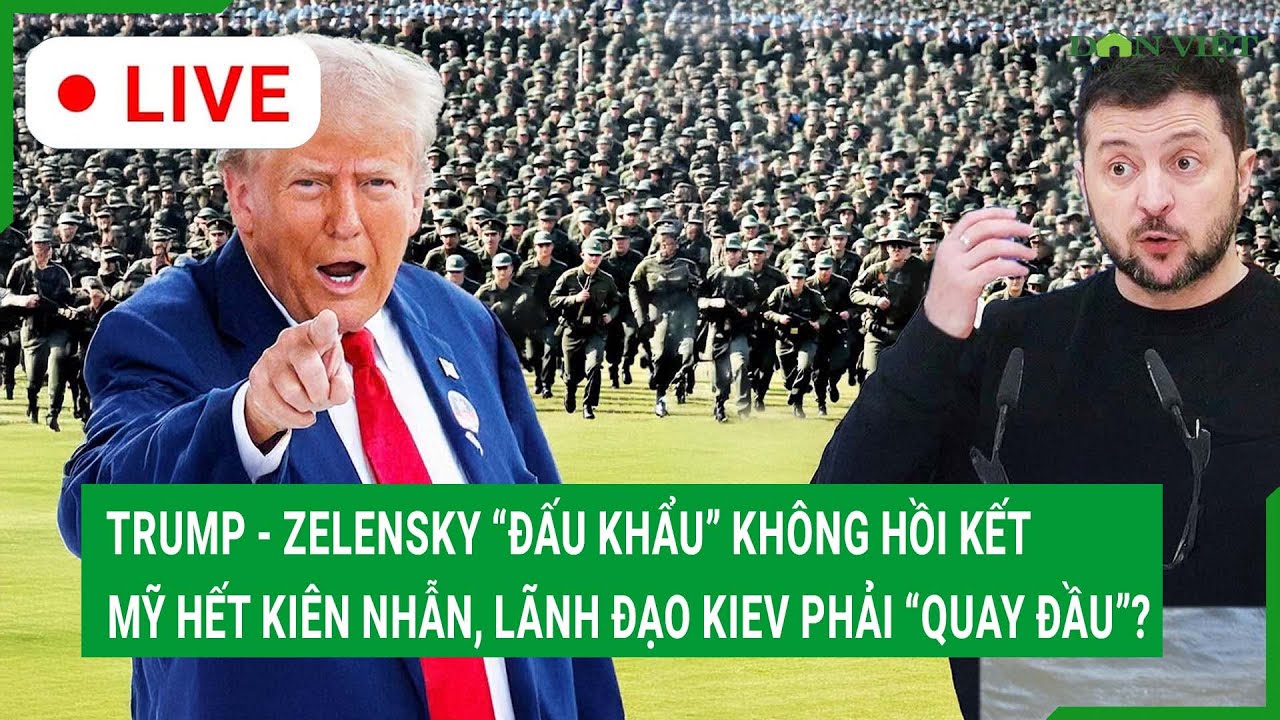 Trực tiếp:Trump - Zelensky “đấu khẩu” không hồi kết,Mỹ hết kiên nhẫn, lãnh đạo Kiev phải “quay đầu”?