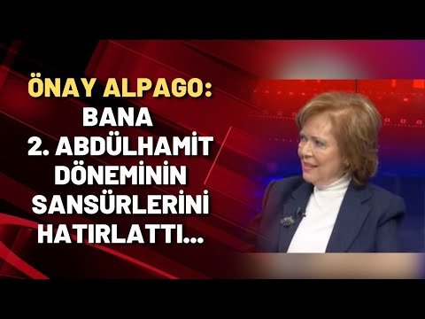 Önay Alpago: Bana 2. Abdülhamit döneminin sansürlerini hatırlattı...