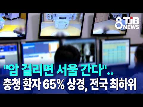 "암 걸리면 서울 간다"..충청 환자 65% 상경, 전국 최하위｜ TJB 대전·세종·충남뉴스