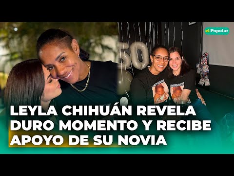 Leyla Chihuán rompe el silencio: vive momento difícil y su novia le da apoyo TOTAL 💔