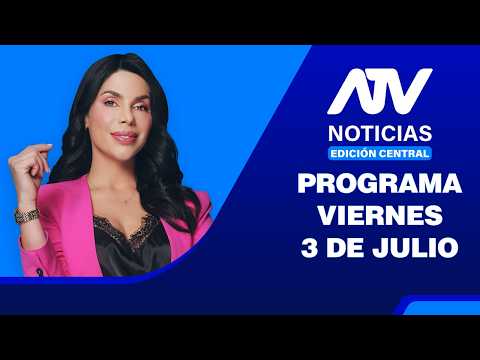 ATV Noticias Edición Central 💻 EN VIVO 📲 - 3 de Julio del 2026