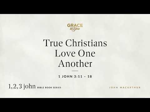 True Christians Love One Another (1 John 3:11–18) [Audio Only]