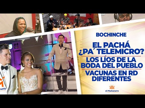 El Bochinche - El Pachá ¿Pa´Telemicro - Los Líos de la Boda del Pueblo - Vacunas Diferentes en RD?