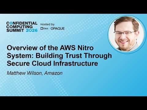 Overview of the AWS Nitro System: Building Trust Through Secure Cloud Infra... - M. Wilson, Amazon