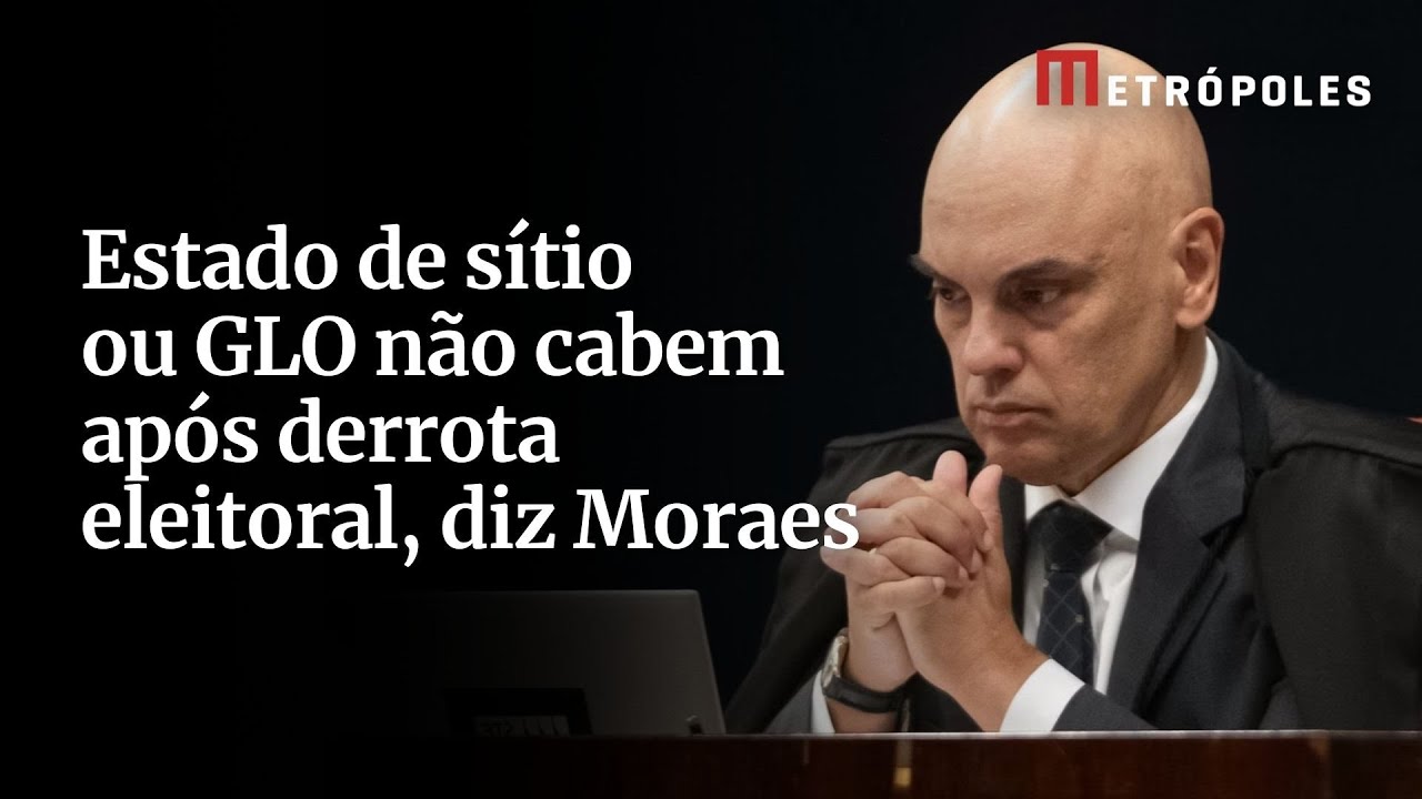 Estado de sítio ou GLO não cabem após derrota eleitoral diz Moraes