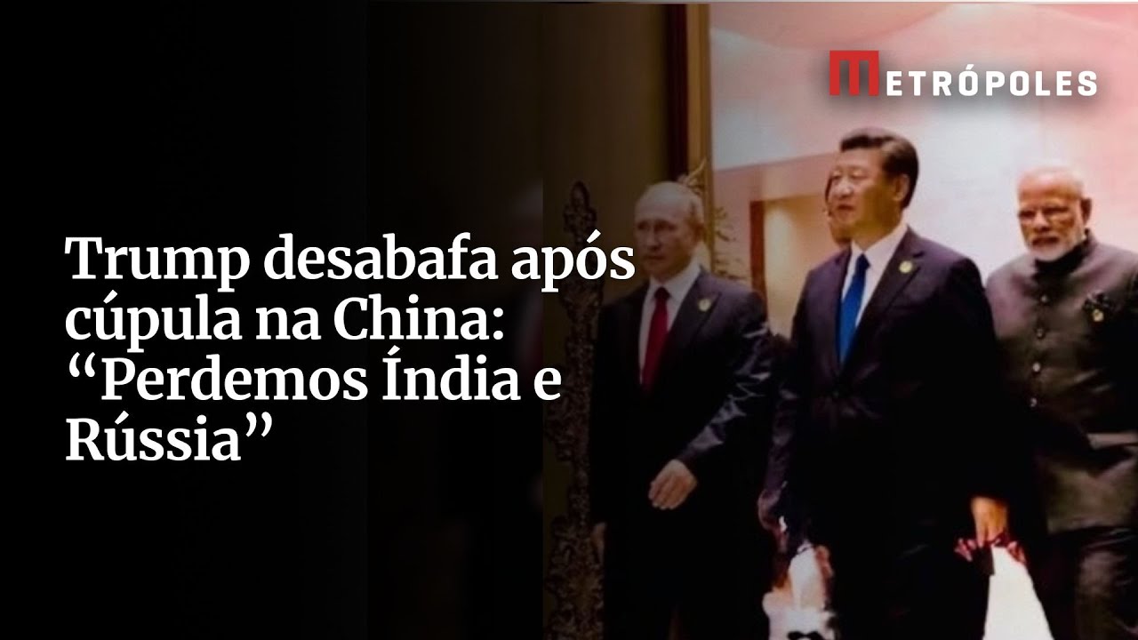 Trump desabafa após cúpula na China Perdemos Índia e Rússia