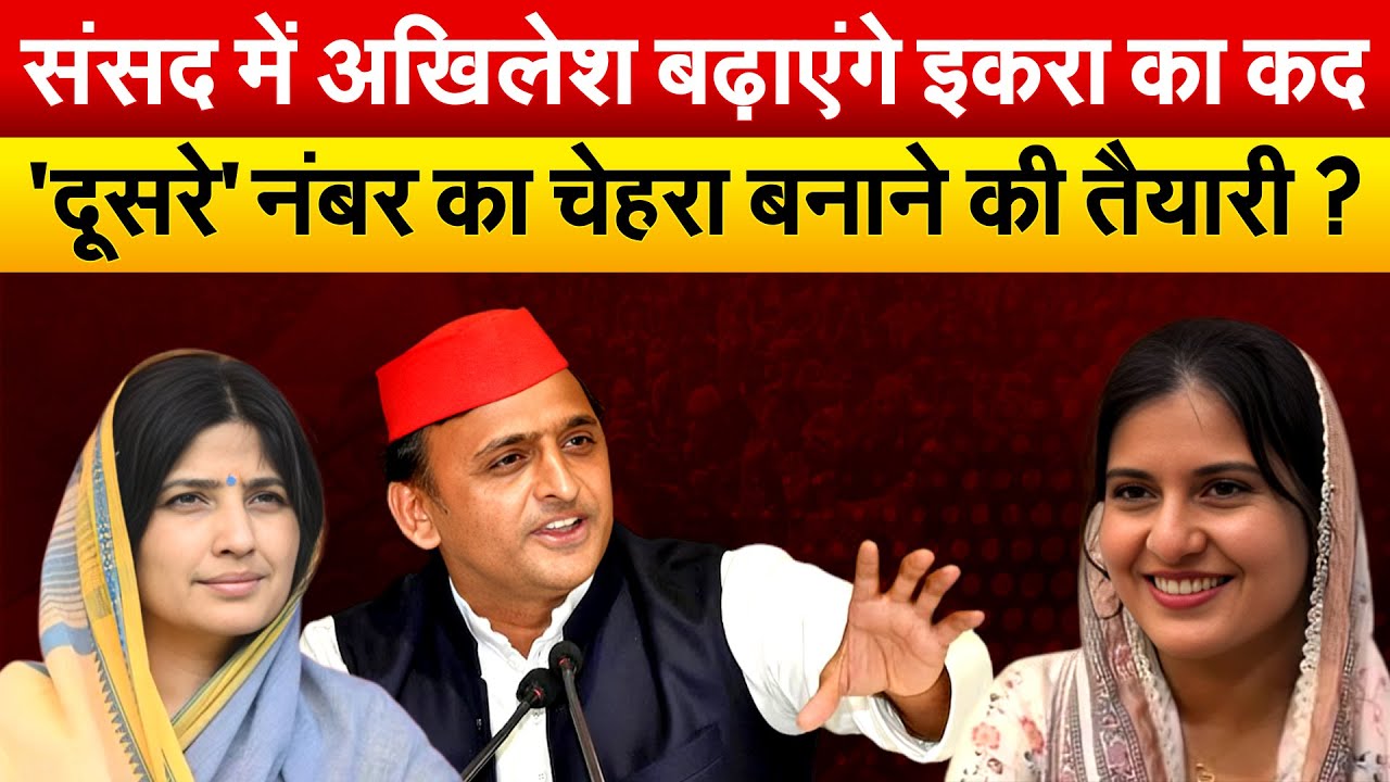 संसद में Akhilesh बढ़ाएंगे Iqra Hasan का कद.. 'दूसरे' नंबर का चेहरा बनाने की तैयारी ?