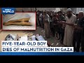 Gaza News Today | Five-Year-Old Boy Dies Of Malnutrition In Gaza